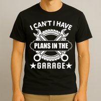I Cant I Have Plans In The Garage T-Shirt