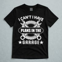 I Cant I Have Plans In The Garage T-Shirt