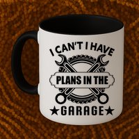I Cant I Have Plans In The Garage Mug