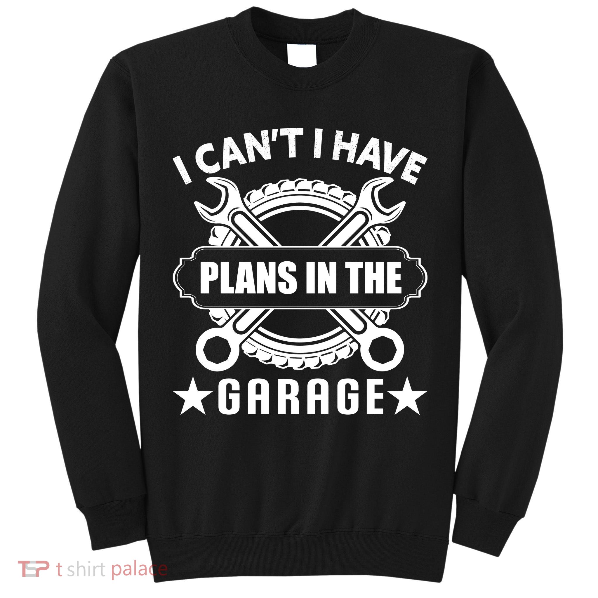 I Cant I Have Plans In The Garage Tall Sweatshirt