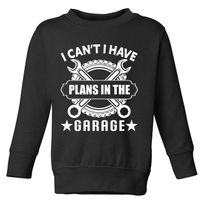 I Cant I Have Plans In The Garage Toddler Sweatshirt