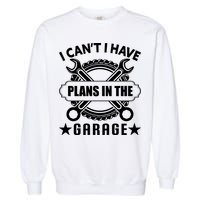 I Cant I Have Plans In The Garage Garment-Dyed Sweatshirt