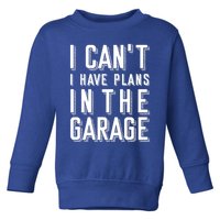 I Can't I Have Plans In The Garage Gift Toddler Sweatshirt