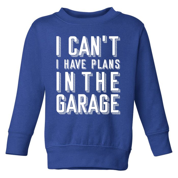 I Can't I Have Plans In The Garage Gift Toddler Sweatshirt