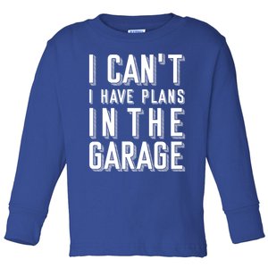 I Can't I Have Plans In The Garage Gift Toddler Long Sleeve Shirt