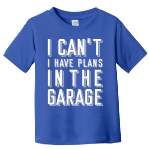 I Can't I Have Plans In The Garage Gift Toddler T-Shirt