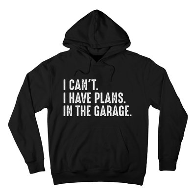 I Cant I Have Plans In The Garage Car Mechanic Hoodie