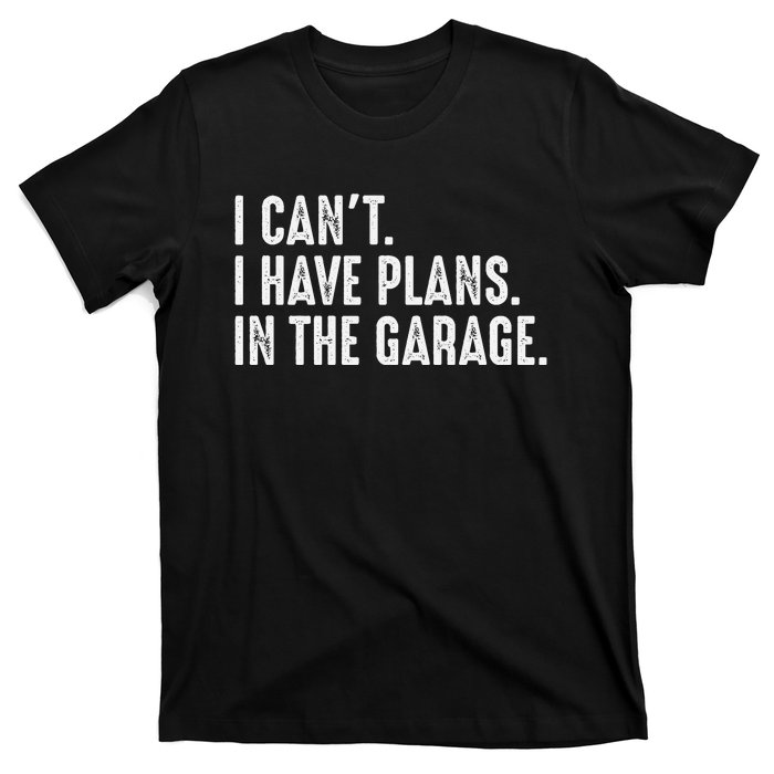 I Cant I Have Plans In The Garage Car Mechanic T-Shirt