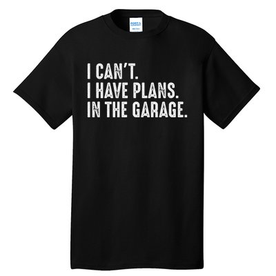 I Cant I Have Plans In The Garage Car Mechanic Tall T-Shirt