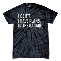 I Cant I Have Plans In The Garage Car Mechanic Tie-Dye T-Shirt