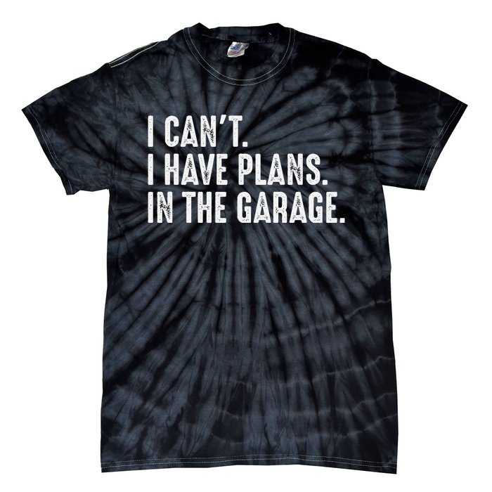 I Cant I Have Plans In The Garage Car Mechanic Tie-Dye T-Shirt