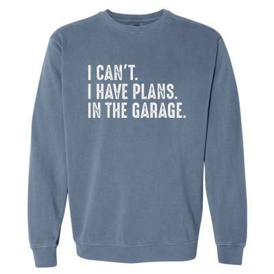 I Cant I Have Plans In The Garage Car Mechanic Garment-Dyed Sweatshirt