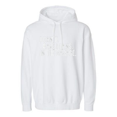 I Cant I Have Plans In The Garage Car Mechanic Garment-Dyed Fleece Hoodie