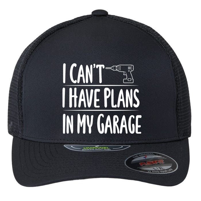 I Can't I Have Plans In My Garage Gift Flexfit Unipanel Trucker Cap