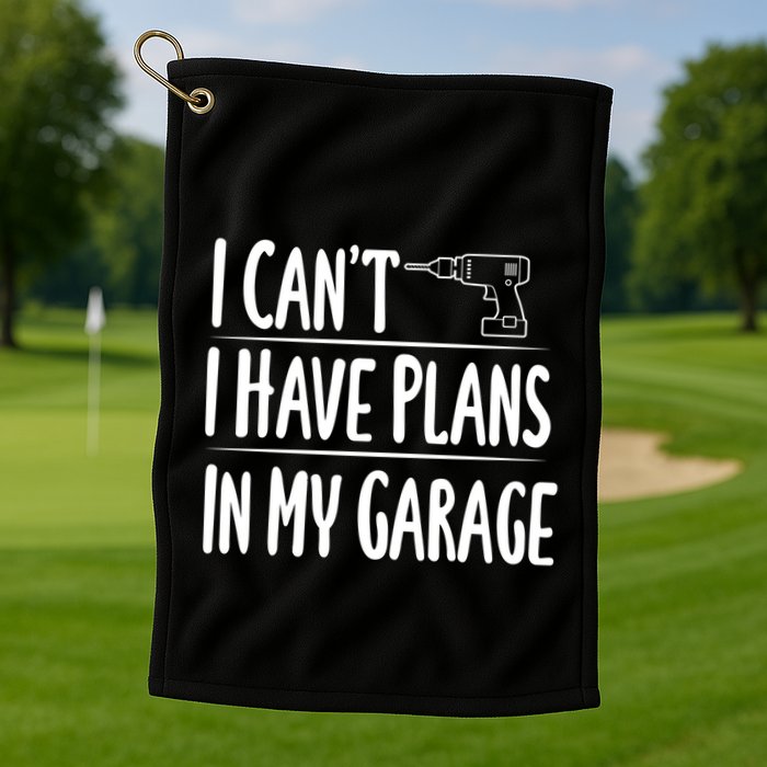 I Can't I Have Plans In My Garage Gift Golf Towel