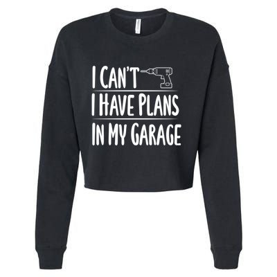 I Can't I Have Plans In My Garage Gift Cropped Pullover Crew
