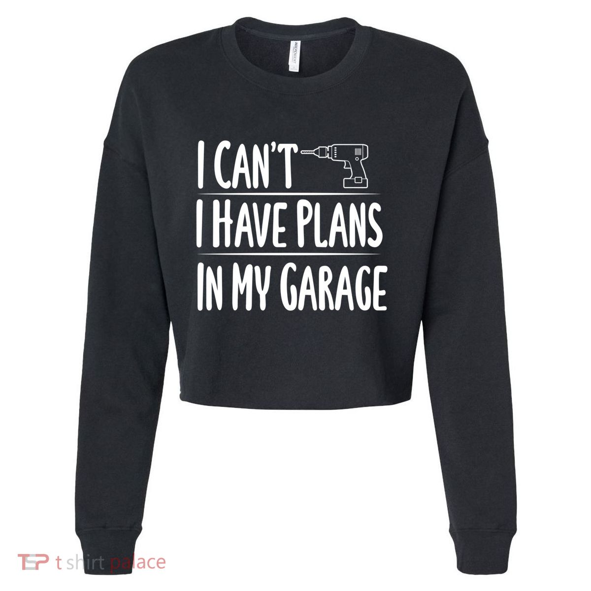 I Can't I Have Plans In My Garage Gift Cropped Pullover Crew