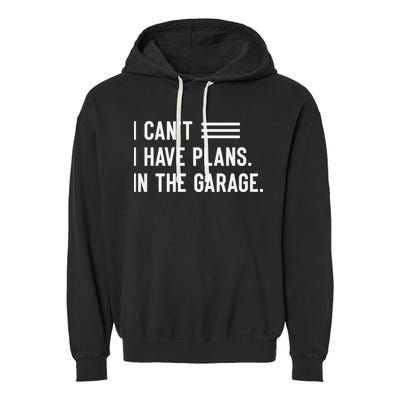 I Cant I Have Plans In The Garage Car Mechanic Garment-Dyed Fleece Hoodie