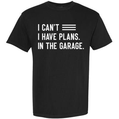 I Cant I Have Plans In The Garage Car Mechanic Garment-Dyed Heavyweight T-Shirt