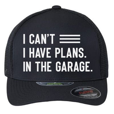 I Cant I Have Plans In The Garage Car Mechanic Flexfit Unipanel Trucker Cap