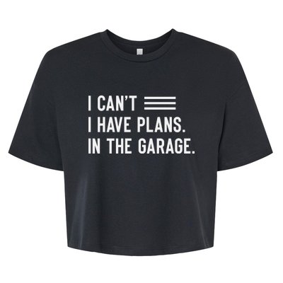 I Cant I Have Plans In The Garage Car Mechanic Bella+Canvas Jersey Crop Tee