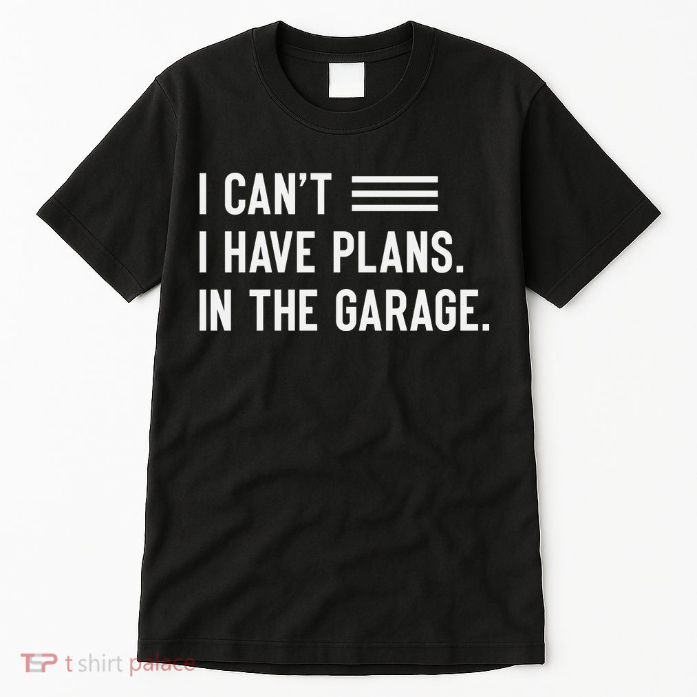 I Cant I Have Plans In The Garage Car Mechanic Tall T-Shirt
