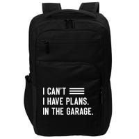 I Cant I Have Plans In The Garage Car Mechanic Impact Tech Backpack
