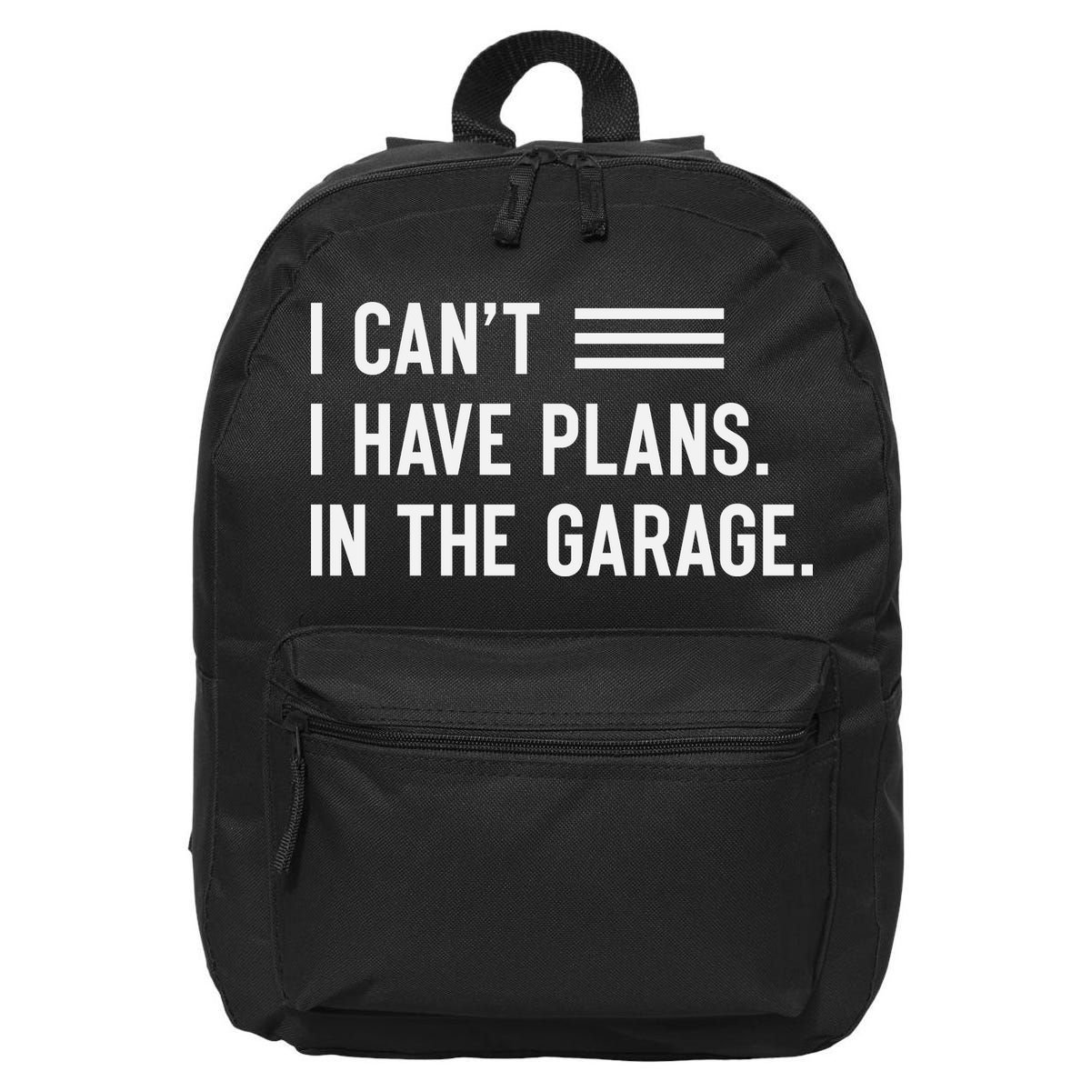 I Cant I Have Plans In The Garage Car Mechanic 16 in Basic Backpack