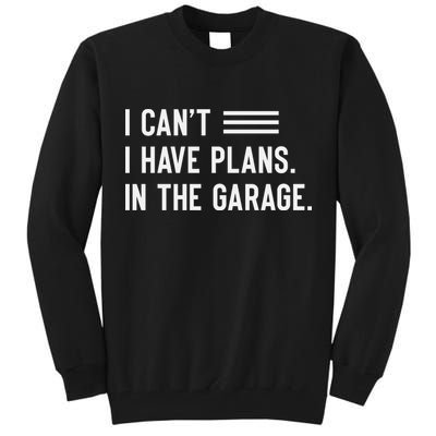 I Cant I Have Plans In The Garage Car Mechanic Tall Sweatshirt
