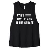 I Cant I Have Plans In The Garage Car Mechanic Women's Racerback Cropped Tank