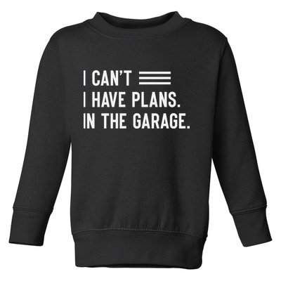 I Cant I Have Plans In The Garage Car Mechanic Toddler Sweatshirt