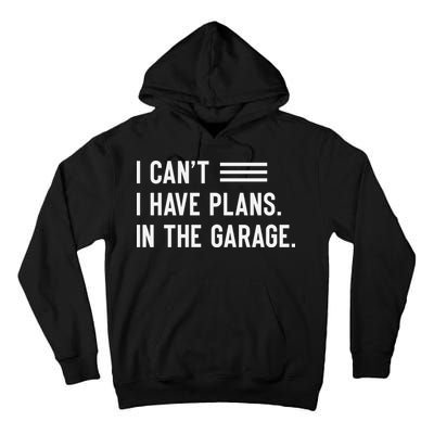 I Cant I Have Plans In The Garage Car Mechanic Tall Hoodie