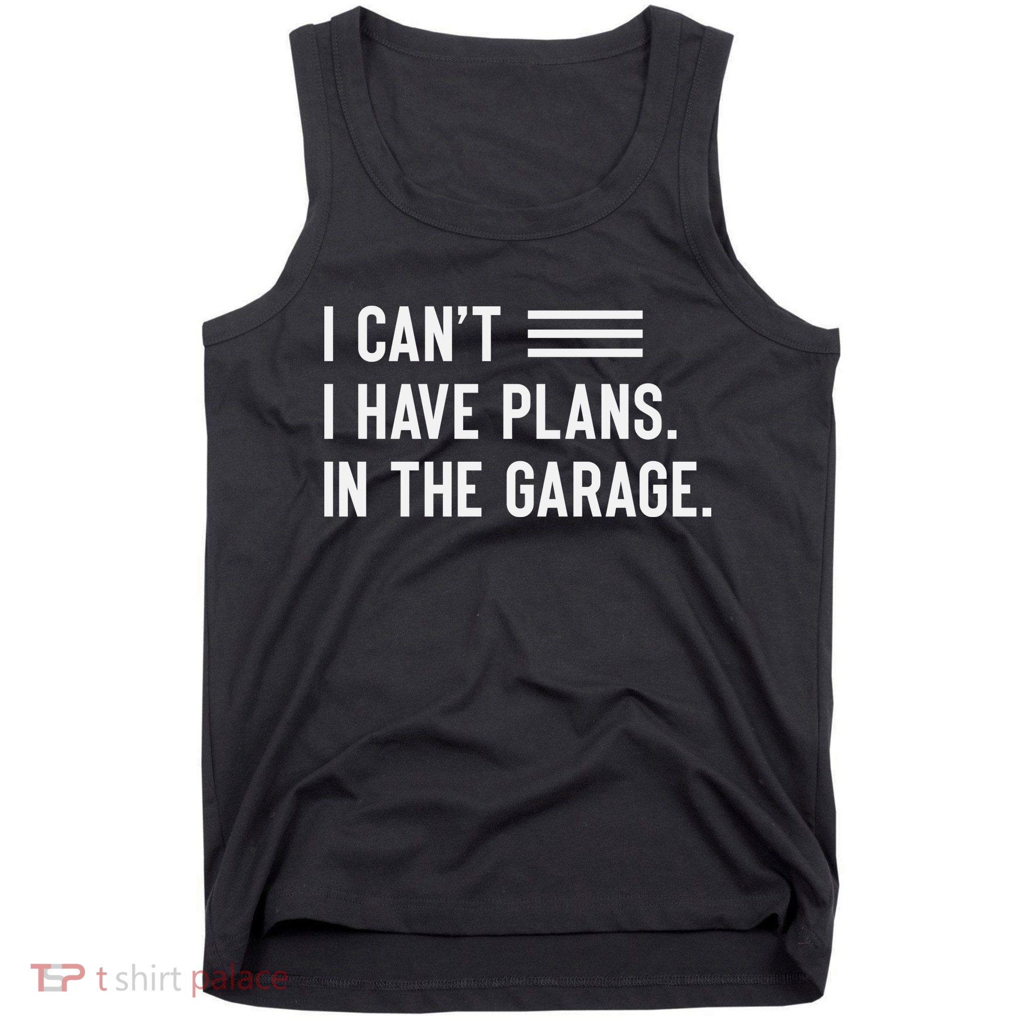 I Cant I Have Plans In The Garage Car Mechanic Tank Top