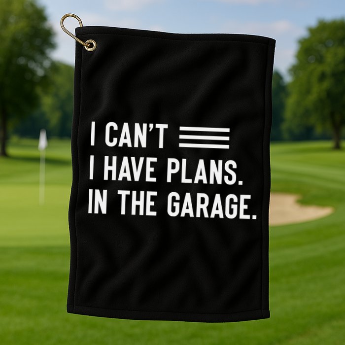 I Cant I Have Plans In The Garage Car Mechanic Golf Towel
