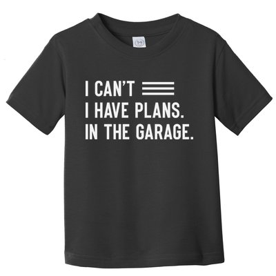 I Cant I Have Plans In The Garage Car Mechanic Toddler T-Shirt