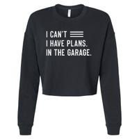 I Cant I Have Plans In The Garage Car Mechanic Cropped Pullover Crew