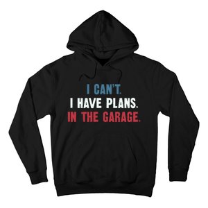 I Cant I Have Plans In The Garage Hoodie