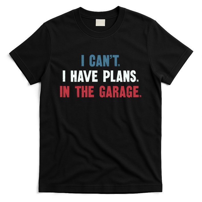 I Cant I Have Plans In The Garage T-Shirt