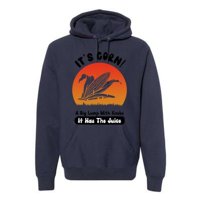 It's Corn,funny Its Corn It Has The Juice Premium Hoodie