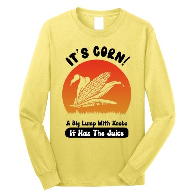 It's Corn,funny Its Corn It Has The Juice Long Sleeve Shirt