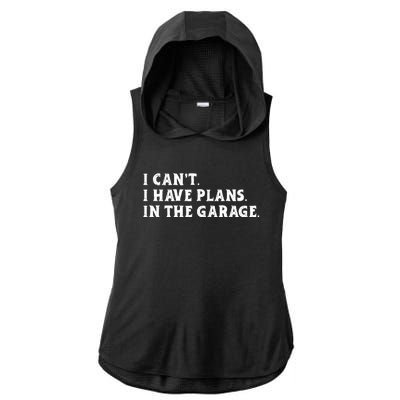 I Cant I Have Plans In The Garage Ladies PosiCharge Tri-Blend Wicking Draft Hoodie Tank