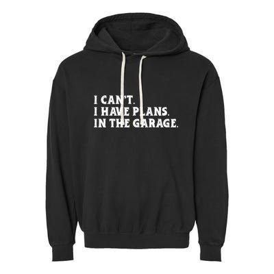 I Cant I Have Plans In The Garage Garment-Dyed Fleece Hoodie