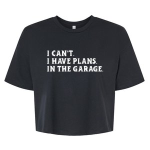 I Cant I Have Plans In The Garage Bella+Canvas Jersey Crop Tee