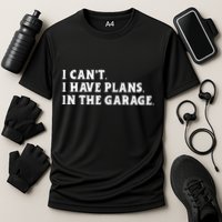I Cant I Have Plans In The Garage Performance Shirt