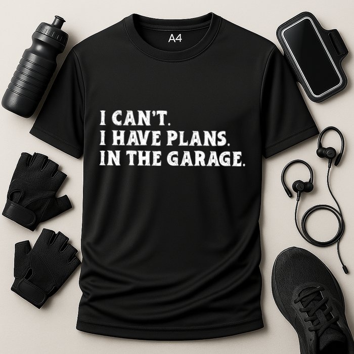 I Cant I Have Plans In The Garage Performance Shirt