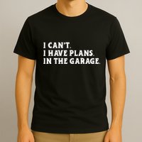 I Cant I Have Plans In The Garage T-Shirt