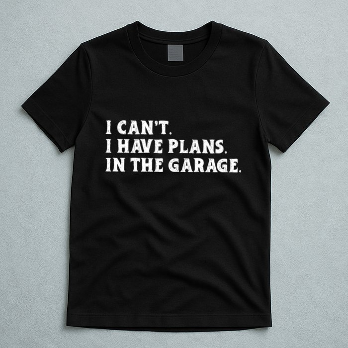 I Cant I Have Plans In The Garage T-Shirt
