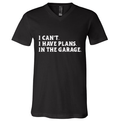 I Cant I Have Plans In The Garage V-Neck T-Shirt