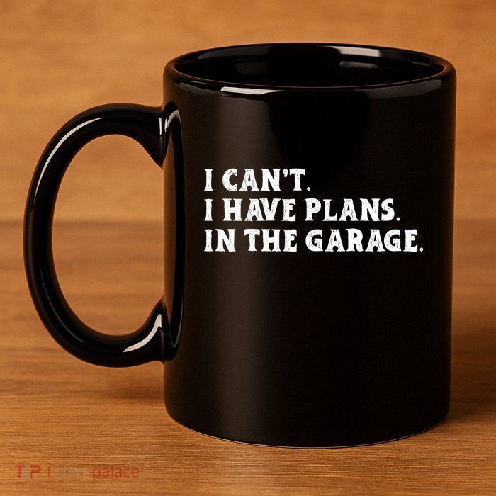 I Cant I Have Plans In The Garage 11oz C Handle Ceramic Mug