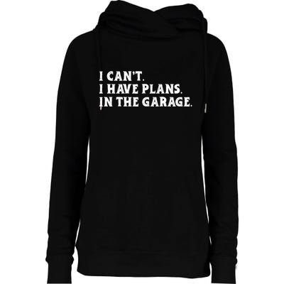 I Cant I Have Plans In The Garage Womens Funnel Neck Pullover Hood